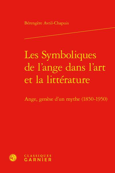 LES SYMBOLIQUES DE L'ANGE DANS L'ART ET LA LITTERATURE - ANGE, GENESE D'UN MYTHE (1850-1950)