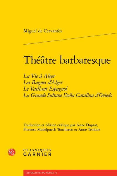 THEATRE BARBARESQUE - LA VIE A ALGER LES BAGNES D'ALGER LE VAILLANT ESPAGNOL LA GRANDE SULTANE DONA