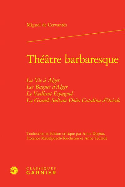 THEATRE BARBARESQUE - LA VIE A ALGER LES BAGNES D'ALGER LE VAILLANT ESPAGNOL LA GRANDE SULTANE DONA