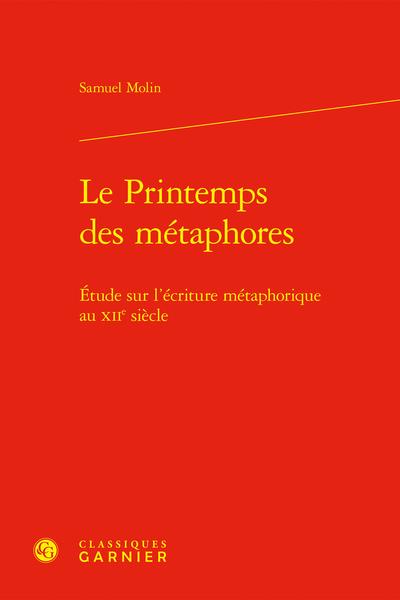LE PRINTEMPS DES METAPHORES - ETUDE SUR L'ECRITURE METAPHORIQUE AU XIIE SIECLE