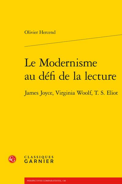 LE MODERNISME AU DEFI DE LA LECTURE - JAMES JOYCE, VIRGINIA WOOLF, T. S. ELIOT