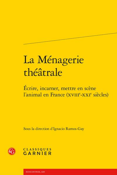 LA MENAGERIE THEATRALE - ECRIRE, INCARNER, METTRE EN SCENE L'ANIMAL EN FRANCE (XVIIIE-XXIE SIECLES)