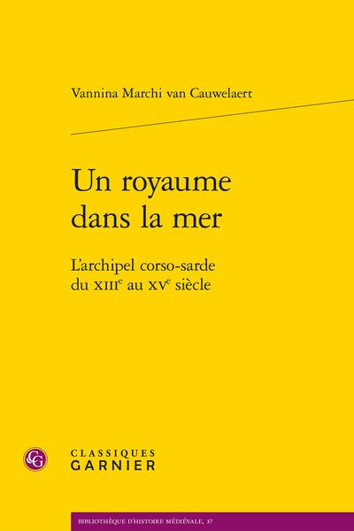 UN ROYAUME DANS LA MER - L'ARCHIPEL CORSO-SARDE DU XIIIE AU XVE SIECLE