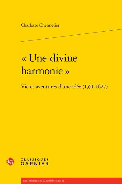 UNE DIVINE HARMONIE - VIE ET AVENTURES D'UNE IDEE (1551-1627)