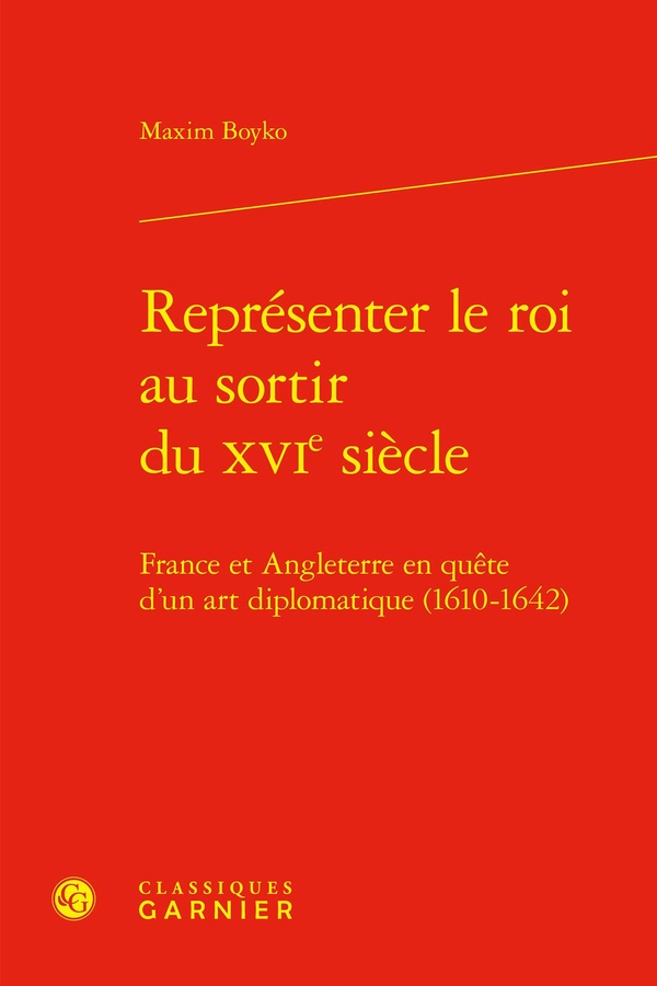 REPRESENTER LE ROI AU SORTIR DU XVIE SIECLE - FRANCE ET ANGLETERRE EN QUETE D'UN ART DIPLOMATIQUE (1