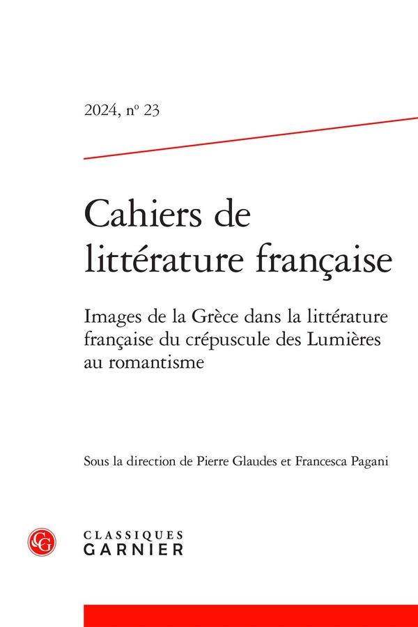 CAHIERS DE LITTERATURE FRANCAISE - 2024, N 23 - IMAGES DE LA GRECE DANS LA LITTERATURE FRANCAISE DU