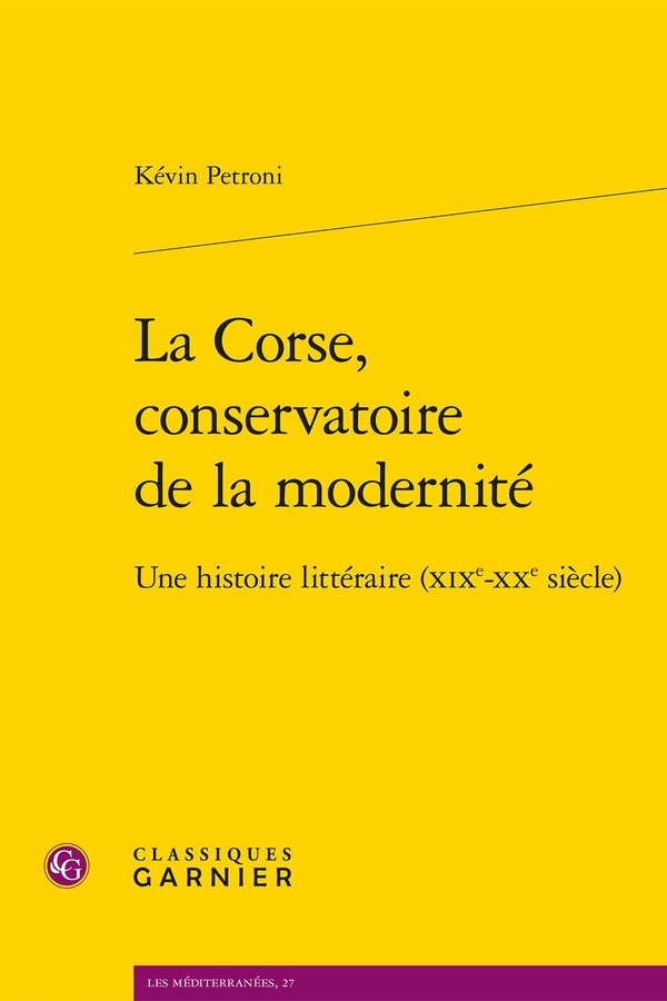 LA CORSE, CONSERVATOIRE DE LA MODERNITE - UNE HISTOIRE LITTERAIRE (XIXE-XXE SIECLE)