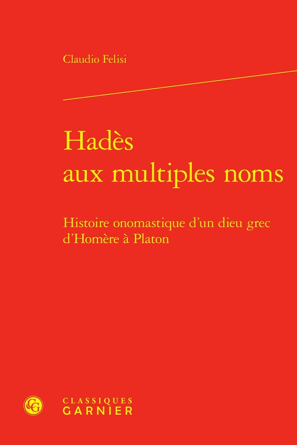 HADES AUX MULTIPLES NOMS - HISTOIRE ONOMASTIQUE D'UN DIEU GREC D'HOMERE A PLATON