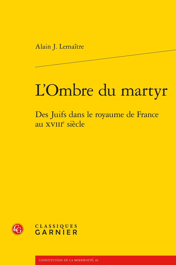 L'OMBRE DU MARTYR - DES JUIFS DANS LE ROYAUME DE FRANCE AU XVIIIE SIECLE
