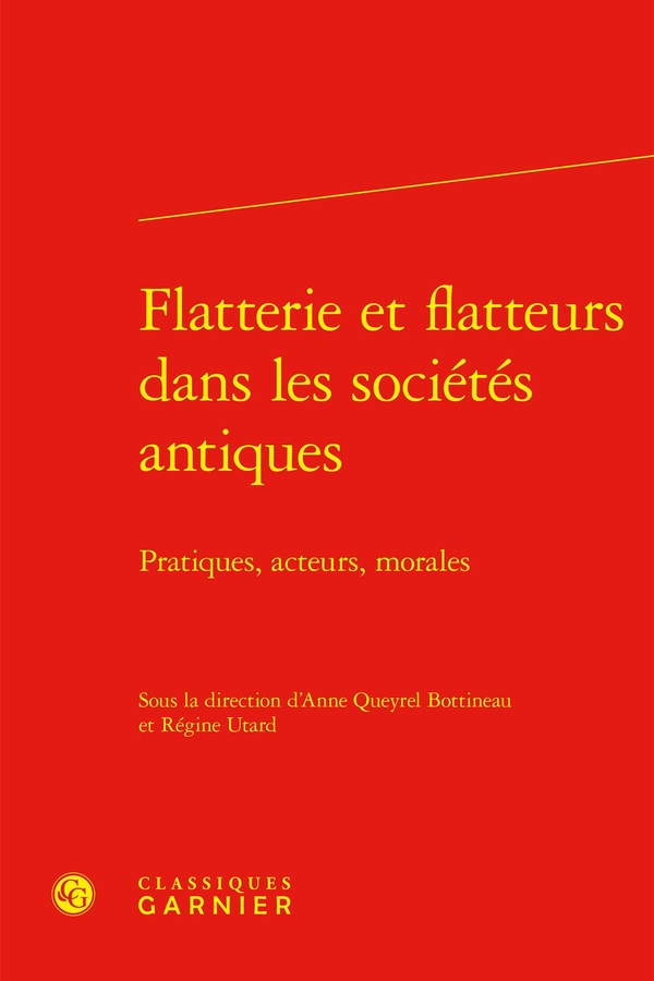FLATTERIE ET FLATTEURS DANS LES SOCIETES ANTIQUES - PRATIQUES, ACTEURS, MORALES