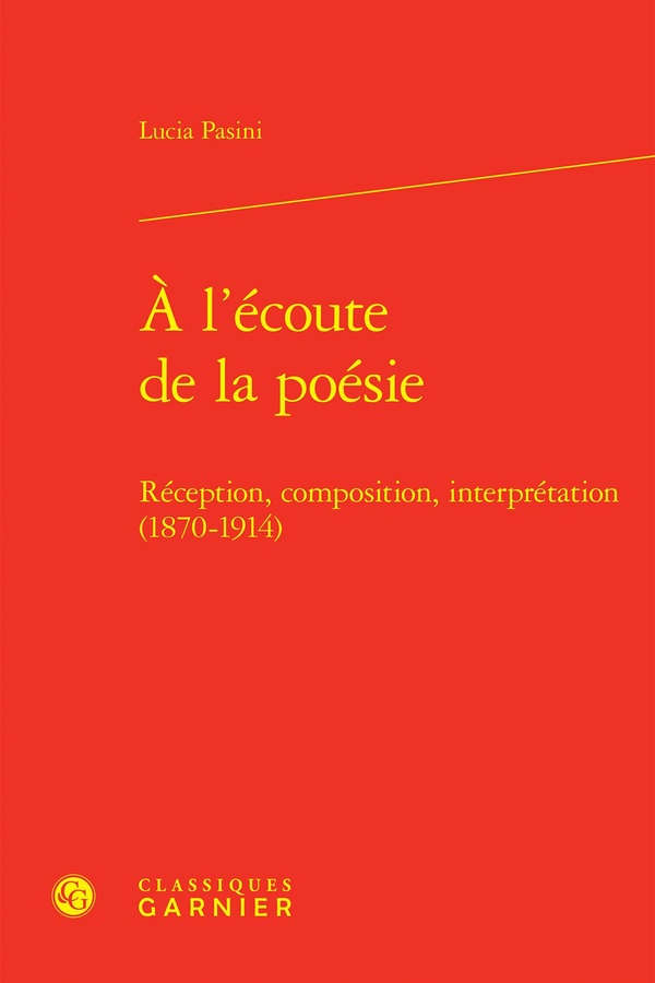 A L'ECOUTE DE LA POESIE - RECEPTION, COMPOSITION, INTERPRETATION (1870-1914)