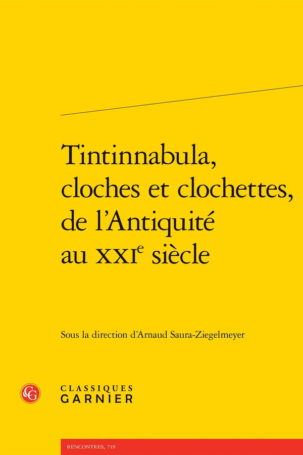 TINTINNABULA, CLOCHES ET CLOCHETTES, DE L'ANTIQUITE AU XXIE SIECLE