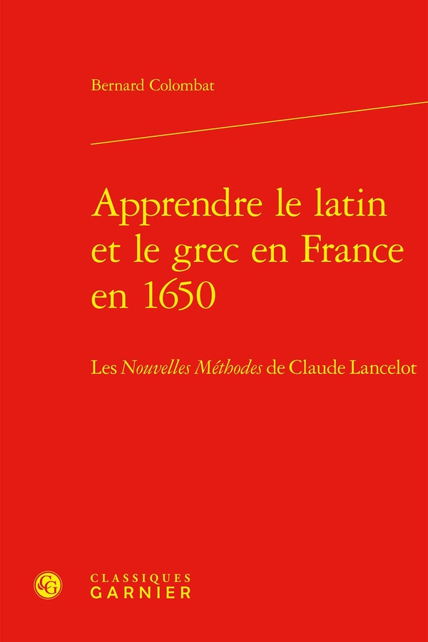 APPRENDRE LE LATIN ET LE GREC EN FRANCE EN 1650 - LES NOUVELLES METHODES DE CLAUDE LANCELOT
