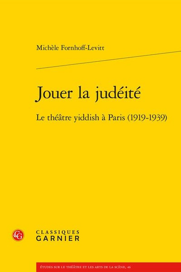JOUER LA JUDEITE - LE THEATRE YIDDISH A PARIS (1919-1939)