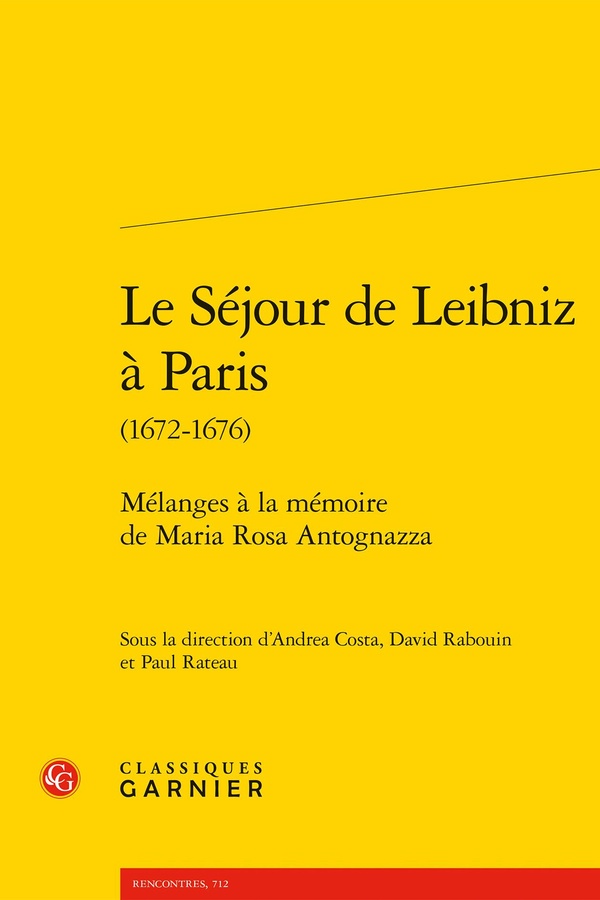 LE SEJOUR DE LEIBNIZ A PARIS - MELANGES A LA MEMOIRE DE MARIA ROSA ANTOGNAZZA