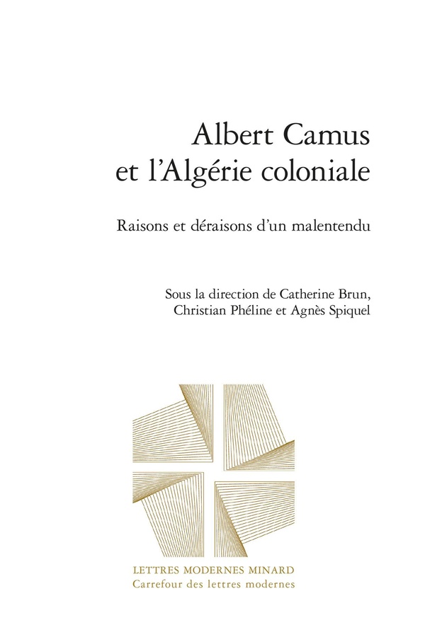 ALBERT CAMUS ET L'ALGERIE COLONIALE - RAISONS ET DERAISONS D'UN MALENTENDU