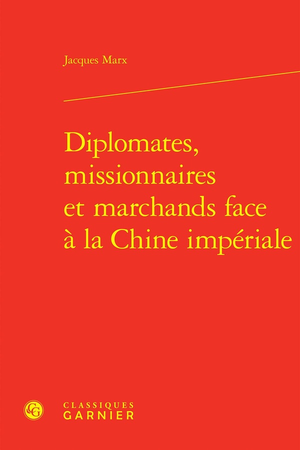 DIPLOMATES, MISSIONNAIRES ET MARCHANDS FACE A LA CHINE IMPERIALE