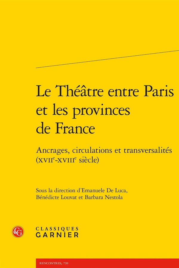 LE THEATRE ENTRE PARIS ET LES PROVINCES DE FRANCE - ANCRAGES, CIRCULATIONS ET TRANSVERSALITES (XVIIE