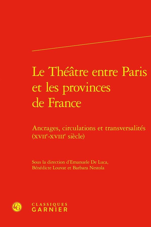 LE THEATRE ENTRE PARIS ET LES PROVINCES DE FRANCE - ANCRAGES, CIRCULATIONS ET TRANSVERSALITES (XVIIE