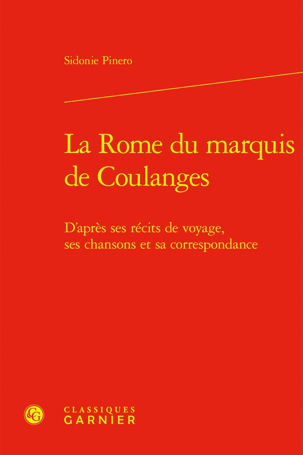 LA ROME DU MARQUIS DE COULANGES - D'APRES SES RECITS DE VOYAGE, SES CHANSONS ET SA CORRESPONDANCE