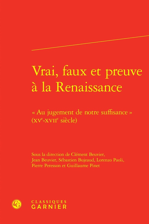 VRAI, FAUX ET PREUVE A LA RENAISSANCE - AU JUGEMENT DE NOTRE SUFFISANCE (XVE-XVIIE SIECLE)