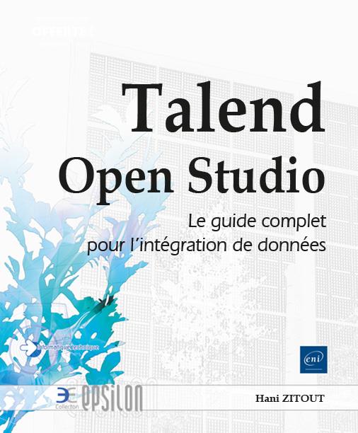 TALEND OPEN STUDIO - LE GUIDE COMPLET POUR L'INTEGRATION DE DONNEES