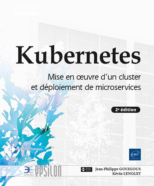 KUBERNETES - MISE EN OEUVRE D'UN CLUSTER ET DEPLOIEMENT DE MICROSERVICES (2E EDITION)