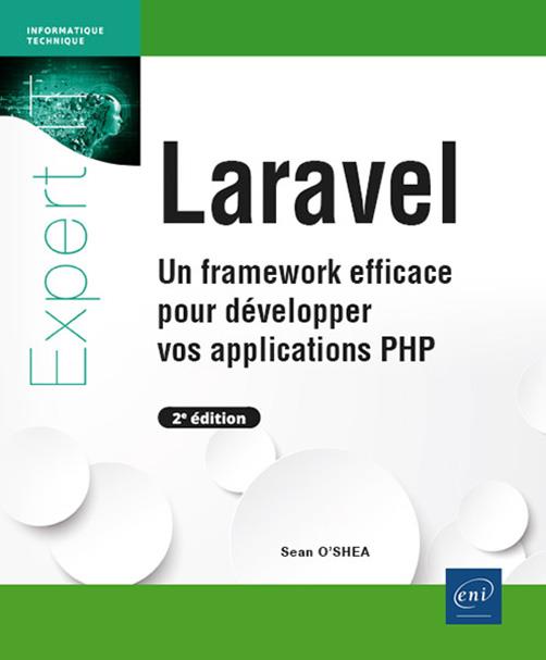 LARAVEL - UN FRAMEWORK EFFICACE POUR DEVELOPPER VOS APPLICATIONS PHP (2E EDITION)