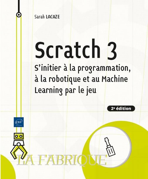 SCRATCH 3 - S'INITIER A LA PROGRAMMATION, A LA ROBOTIQUE ET A L IA PAR LE JEU (2E EDITION)