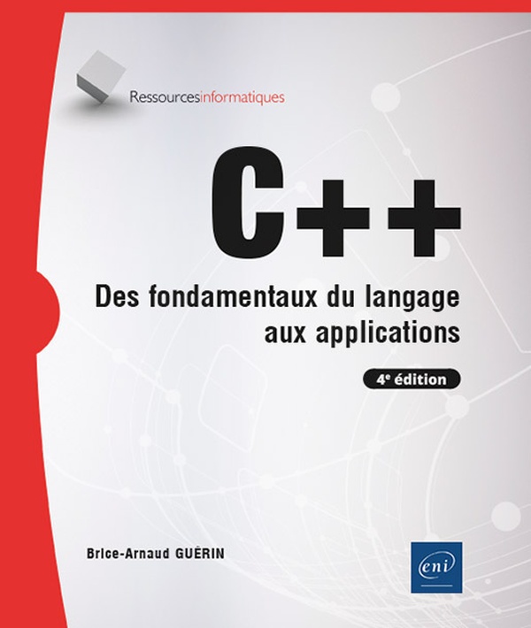 C++ - DES FONDAMENTAUX DU LANGAGE AUX APPLICATIONS (4E EDITION)