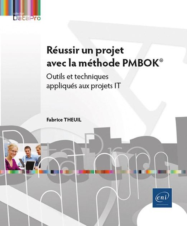 REUSSIR UN PROJET AVEC LA METHODE PMBOK - OUTILS ET TECHNIQUES APPLIQUES AUX PROJETS IT