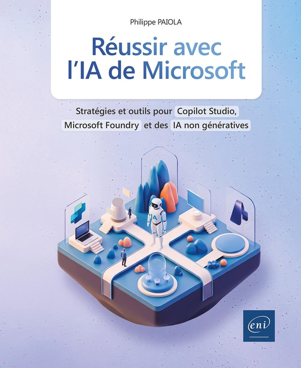 REUSSIR AVEC L'IA DE MICROSOFT - STRATEGIES ET OUTILS POUR COPILOT STUDIO, MICROSOFT FOUNDRY ET DES