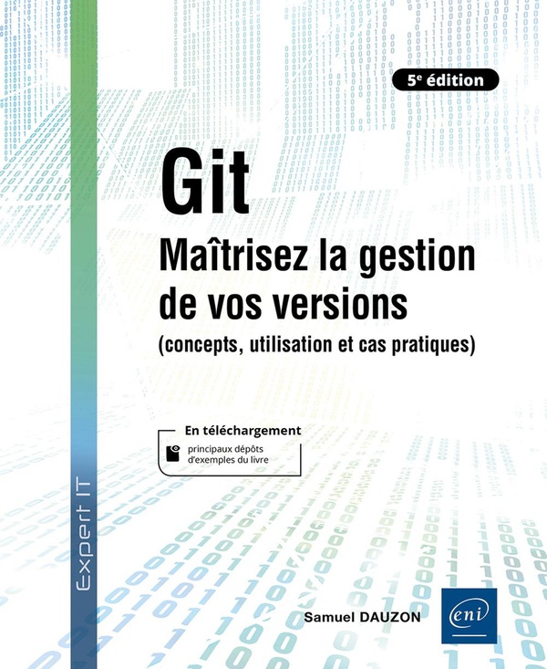 GIT - MAITRISEZ LA GESTION DE VOS VERSIONS (CONCEPTS, UTILISATION ET CAS PRATIQUES) (5E EDITION)