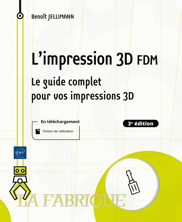 L'IMPRESSION 3D FDM - LE GUIDE COMPLET POUR VOS IMPRESSIONS 3D (3E EDITION)