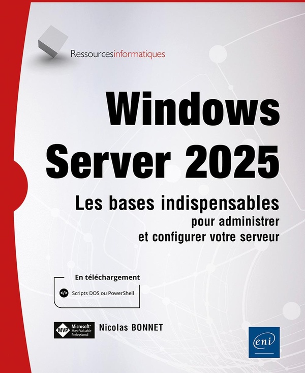 WINDOWS SERVER 2025 - LES BASES INDISPENSABLES POUR ADMINISTRER ET CONFIGURER VOTRE SERVEUR