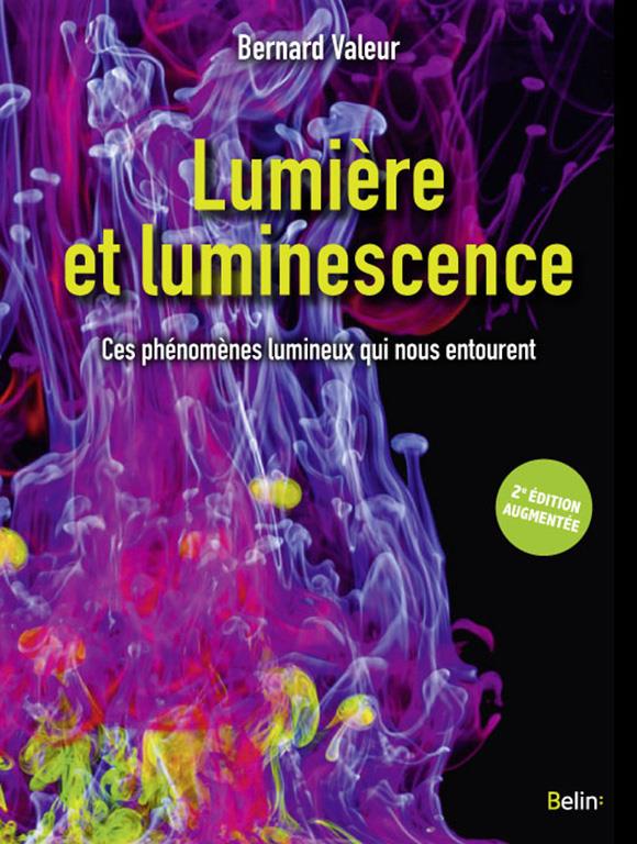 LUMIERE ET LUMINESCENCE, 2E EDITION - CES PHENOMENES LUMINEUX QUI NOUS ENTOURENT