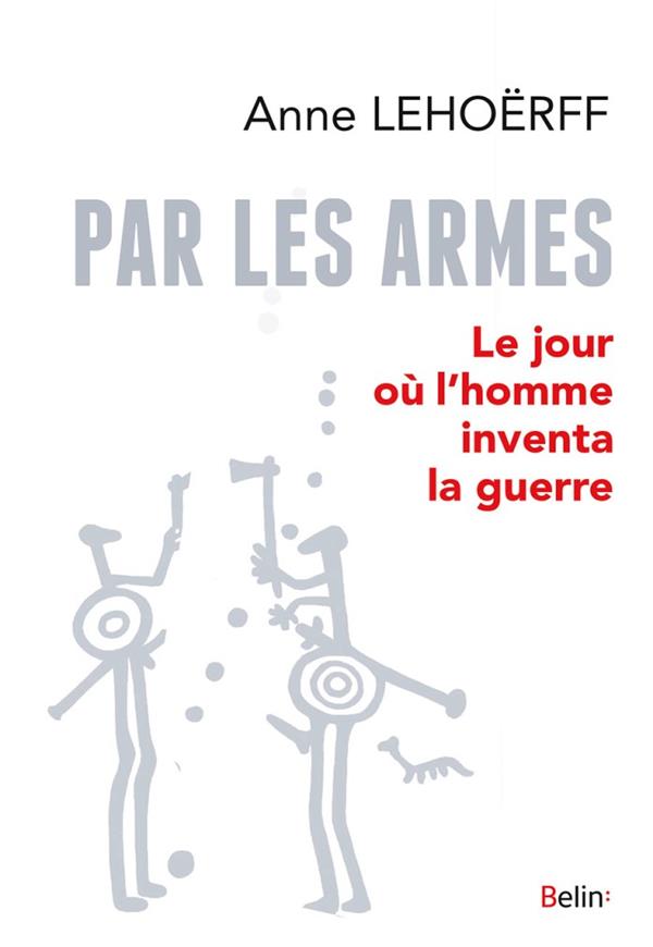 PAR LES ARMES - LE JOUR OU L'HOMME INVENTA LA GUERRE