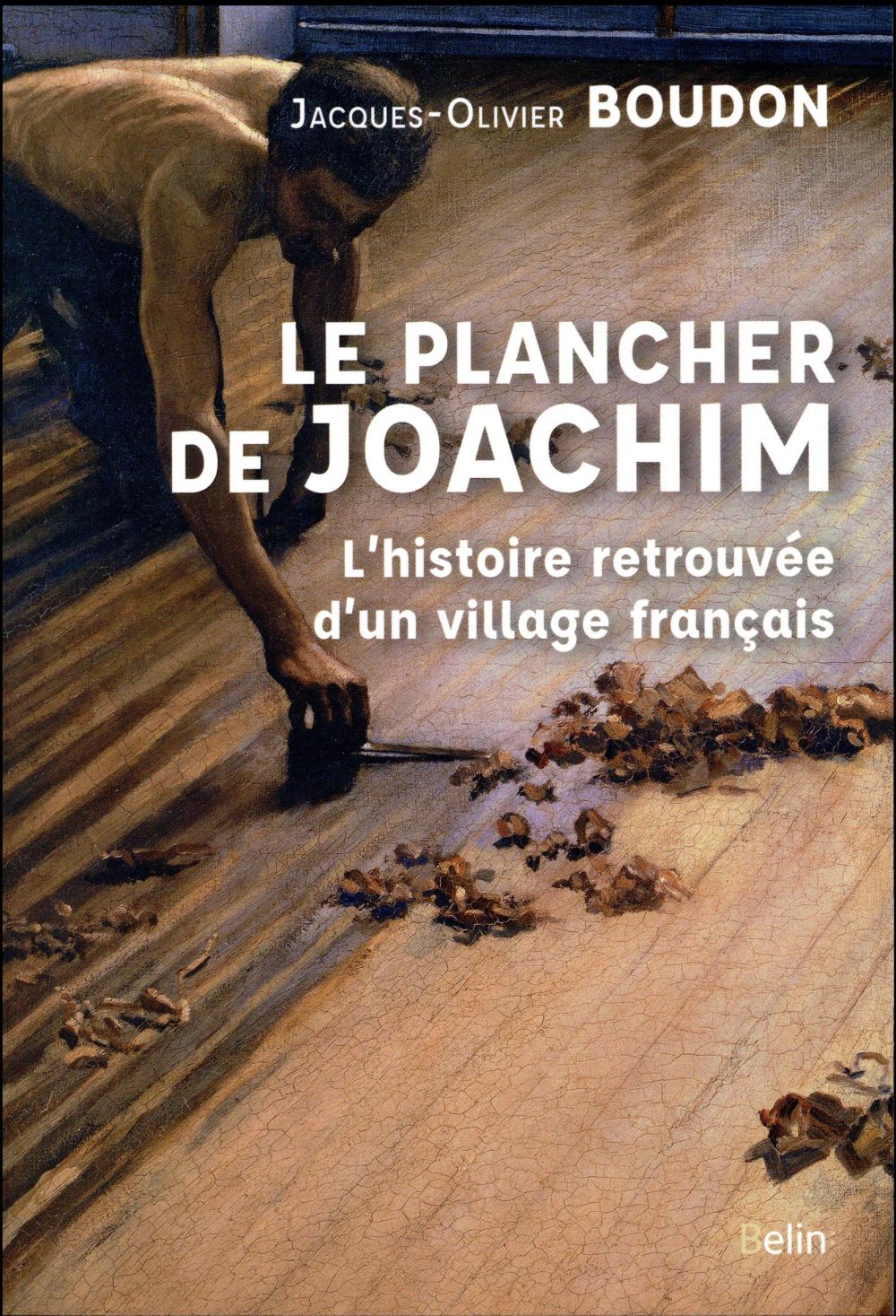 LE PLANCHER DE JOACHIM - L'HISTOIRE RETROUVEE D'UN VILLAGE FRANCAIS