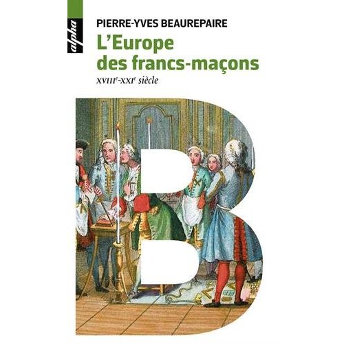 L'EUROPE DES FRANCS-MACONS, XVIIIE-XXIE SIECLES