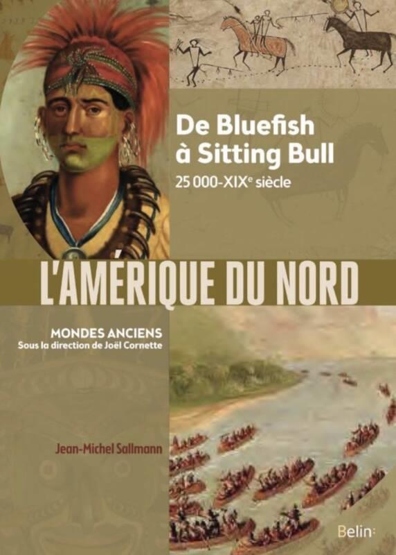 L'AMERIQUE DU NORD - DE BLUEFISH A SITTING BULL, 25 000 AV. NOTRE ERE-XIXE SIECLE