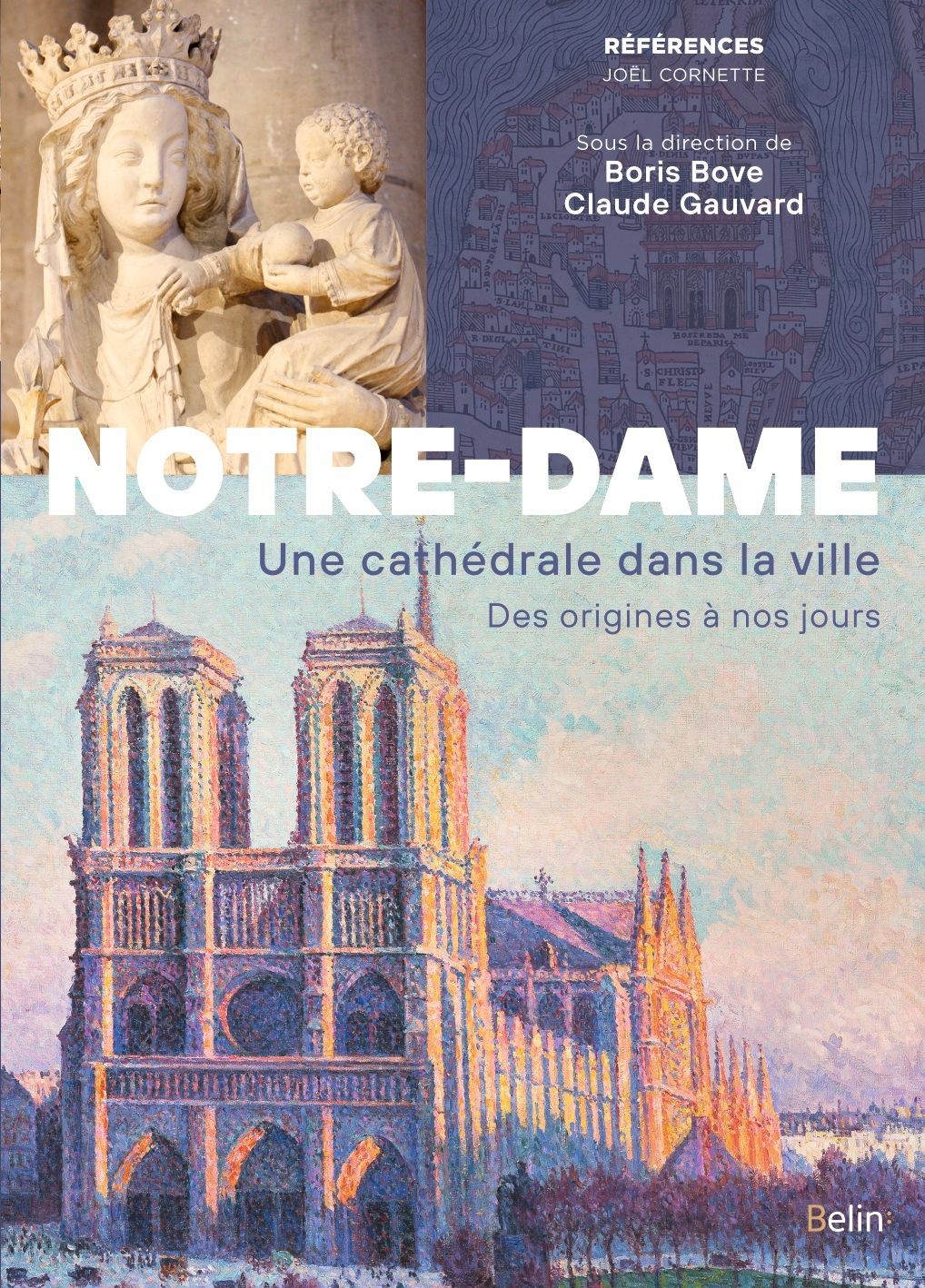 NOTRE-DAME DE PARIS - UNE CATHEDRALE DANS LA VILLE. DES ORIGINES A NOS JOURS
