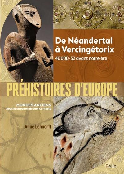 PREHISTOIRES D'EUROPE - DE NEANDERTAL A VERCINGETORIX. 40 000-52 AVANT NOTRE ERE