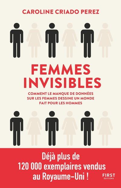 FEMMES INVISIBLES - COMMENT LE MANQUE DE DONNEES SUR LES FEMMES DESSINE UN MONDE FAIT POUR LES HOMME