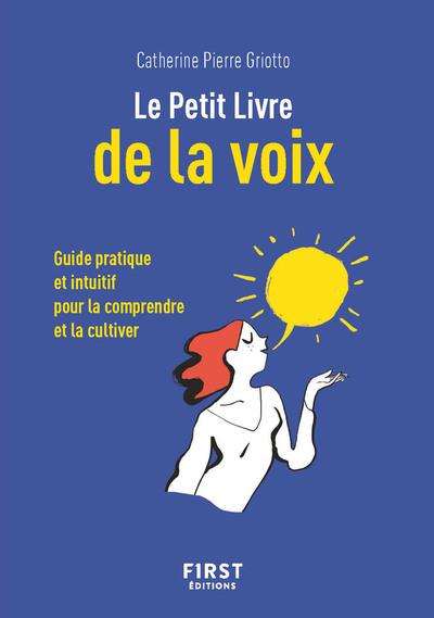 LE PETIT LIVRE DE LA VOIX - GUIDE PRATIQUE ET INTUITIF POUR LA COMPRENDRE ET LA CULTIVER