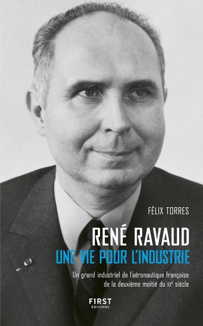 RENE RAVAUD - UNE VIE POUR L'INDUSTRIE - UN GRAND INDUSTRIEL DE L'AERONAUTIQUE FRANCAISE DE LA DEUXI