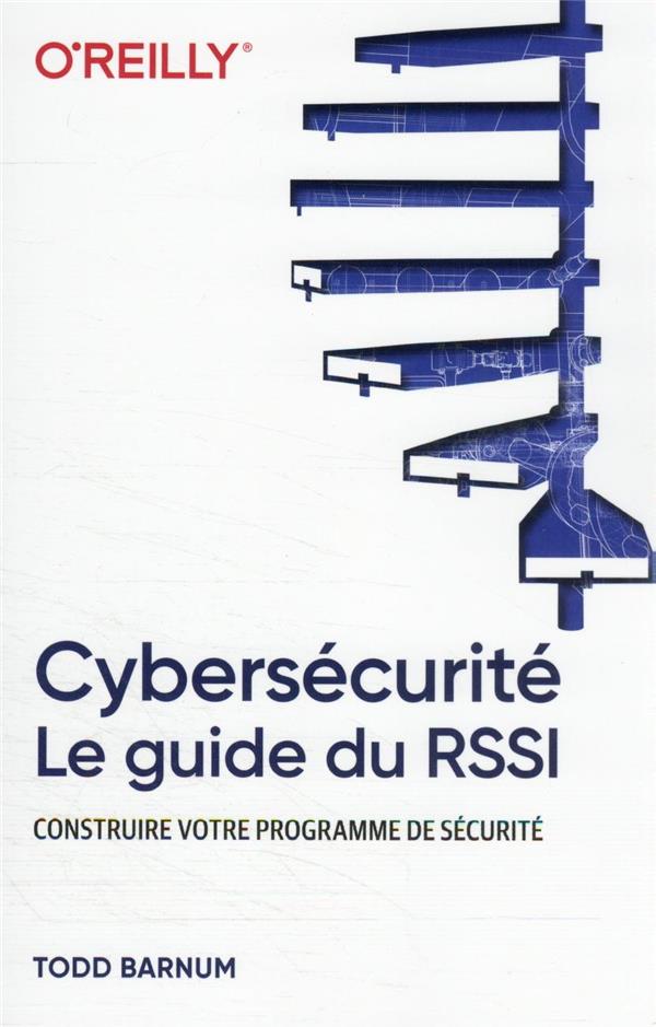 CYBERSECURITE - LE GUIDE DU RSSI - CONSTRUIRE VOTRE PROGRAMME DE SECURITE