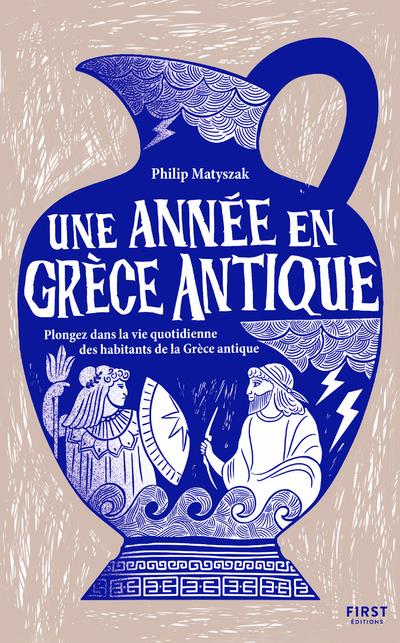 UNE ANNEE EN GRECE ANTIQUE - PLONGEZ DANS LA VIE QUOTIDIENNE DES HABITANTS DE LA GRECE ANTIQUE