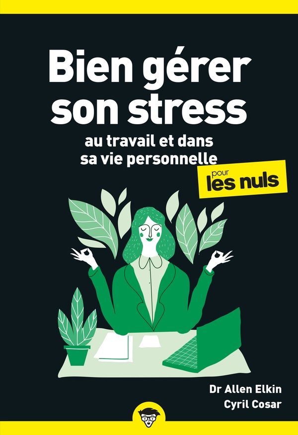 BIEN GERER SON STRESS AU TRAVAIL POUR LES NULS, POCHE, 2E ED
