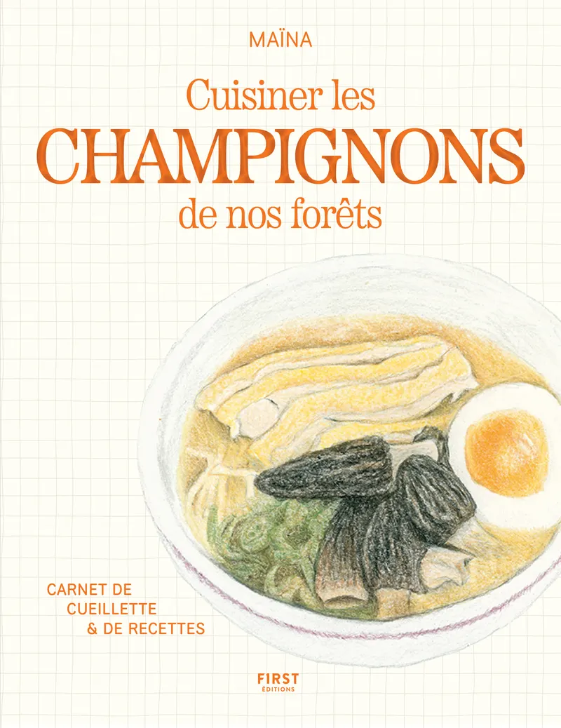 CUISINER LES CHAMPIGNONS DE NOS FORETS - CARNET DE CUEILLETTE & DE RECETTES
