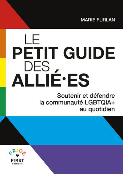 LE PETIT GUIDE DES ALLIE ES - SOUTENIR ET DEFENDRE LA COMMUNAUTE LGBTQIA+ AU QUOTIDIEN